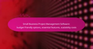 Small Business Project Management Software: budget-friendly options, essential features, scalability costs