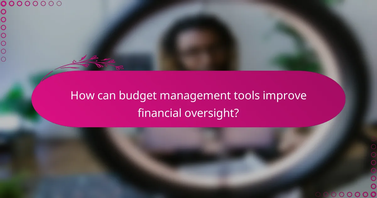 How can budget management tools improve financial oversight?