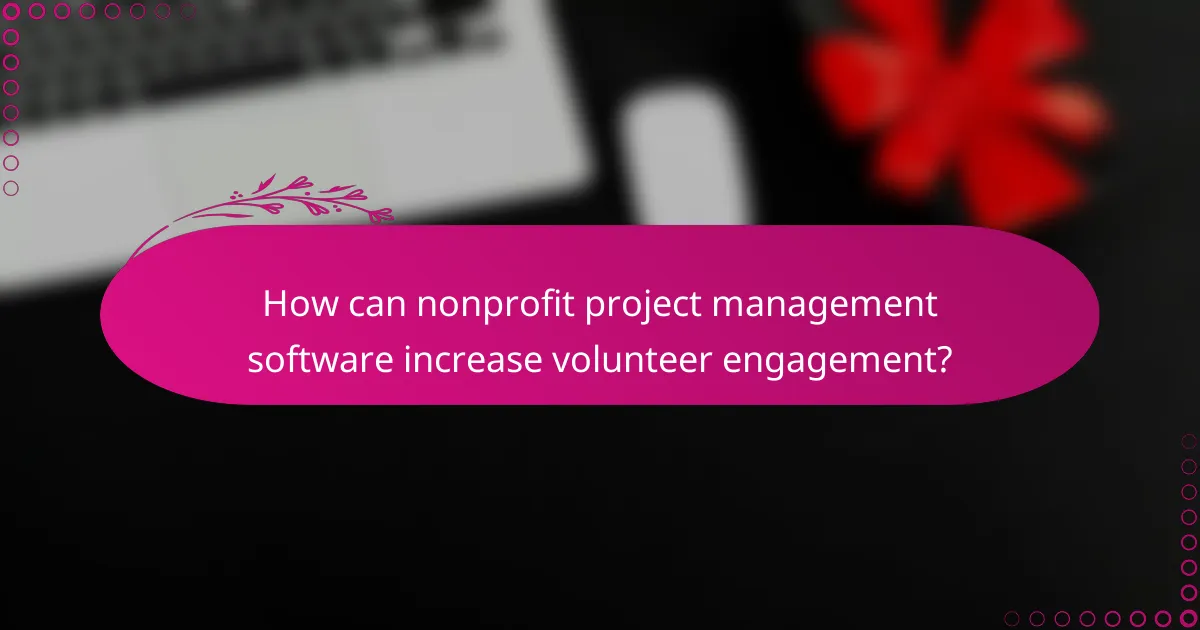 How can nonprofit project management software increase volunteer engagement?