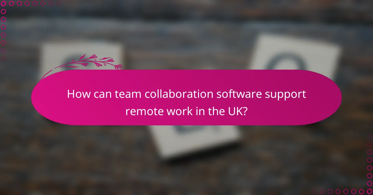 How can team collaboration software support remote work in the UK?