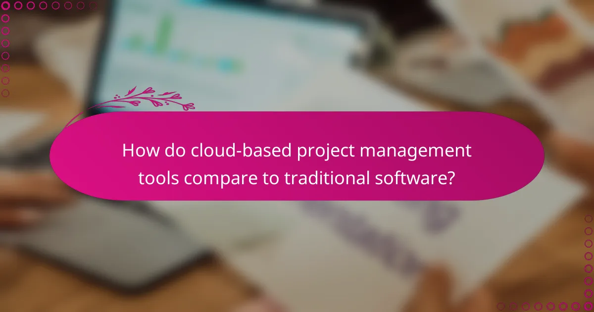 How do cloud-based project management tools compare to traditional software?