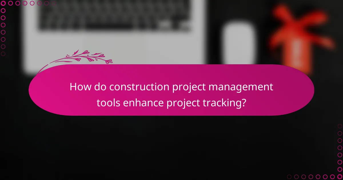 How do construction project management tools enhance project tracking?