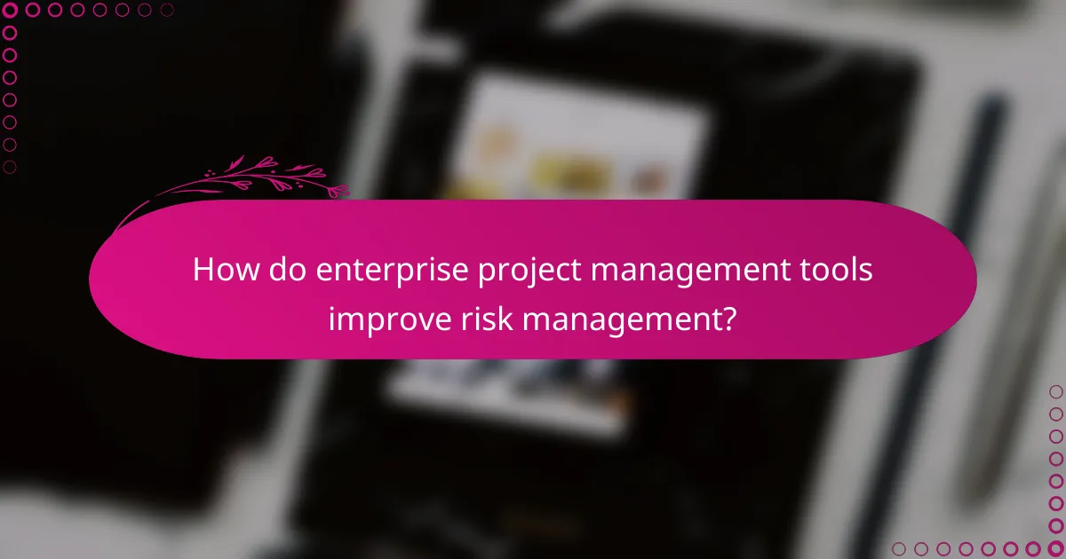 How do enterprise project management tools improve risk management?
