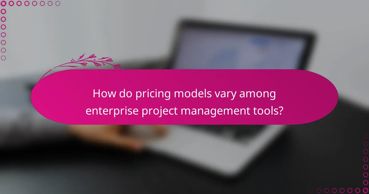 How do pricing models vary among enterprise project management tools?