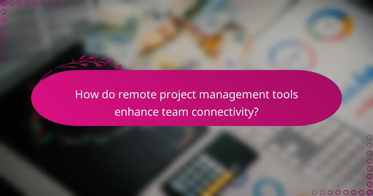 How do remote project management tools enhance team connectivity?