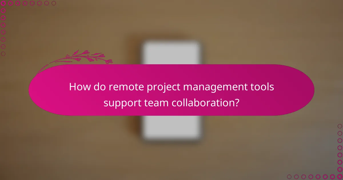 How do remote project management tools support team collaboration?