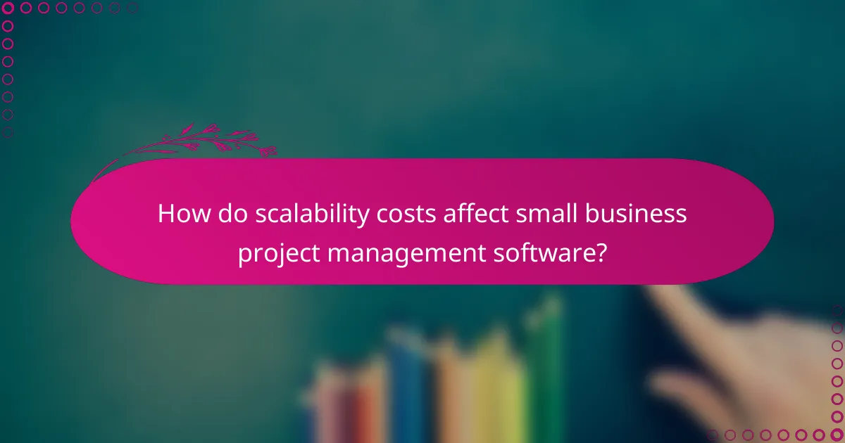 How do scalability costs affect small business project management software?