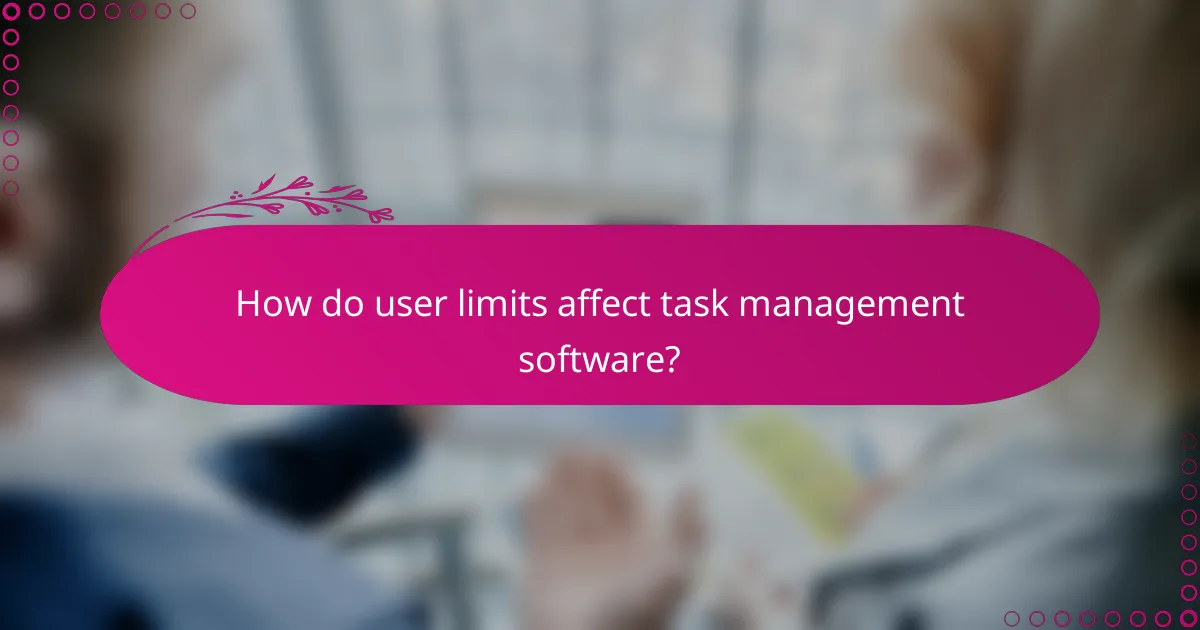 How do user limits affect task management software?