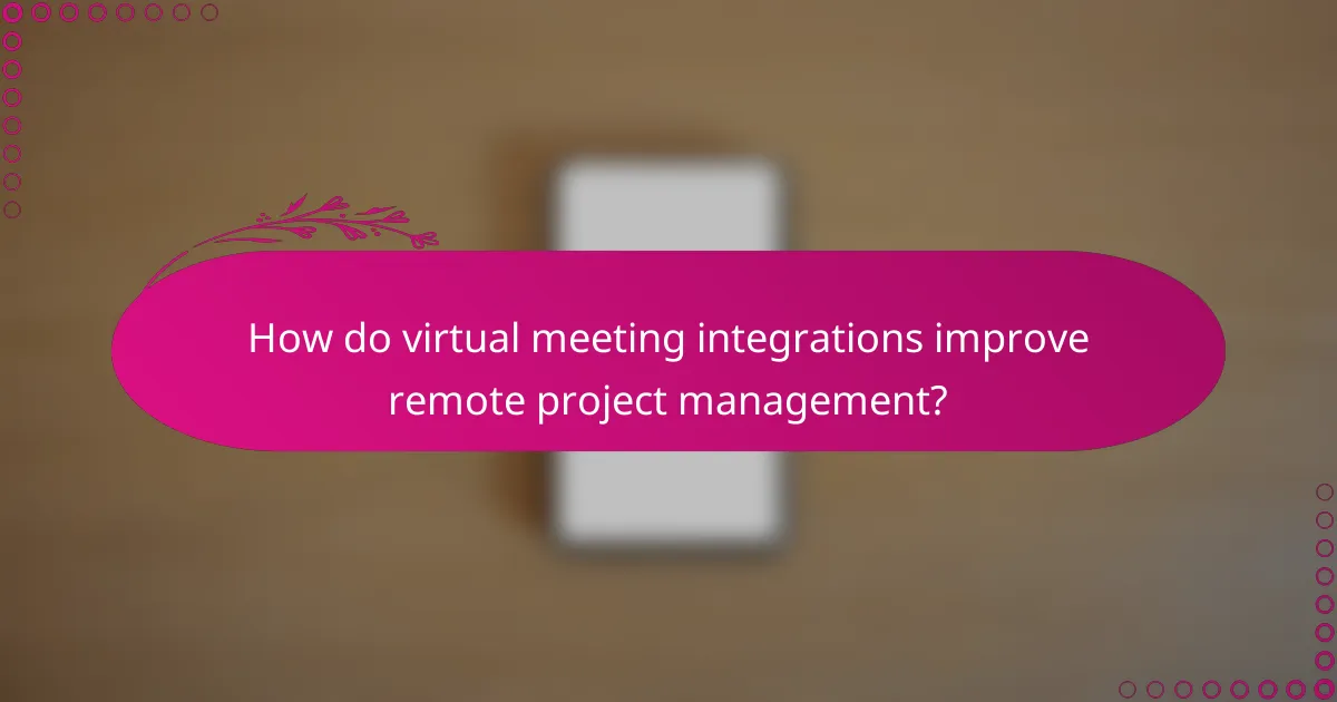 How do virtual meeting integrations improve remote project management?