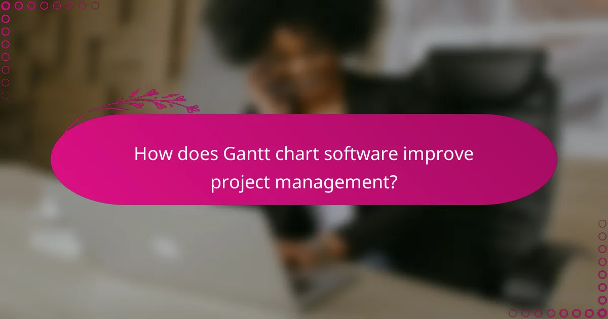 How does Gantt chart software improve project management?