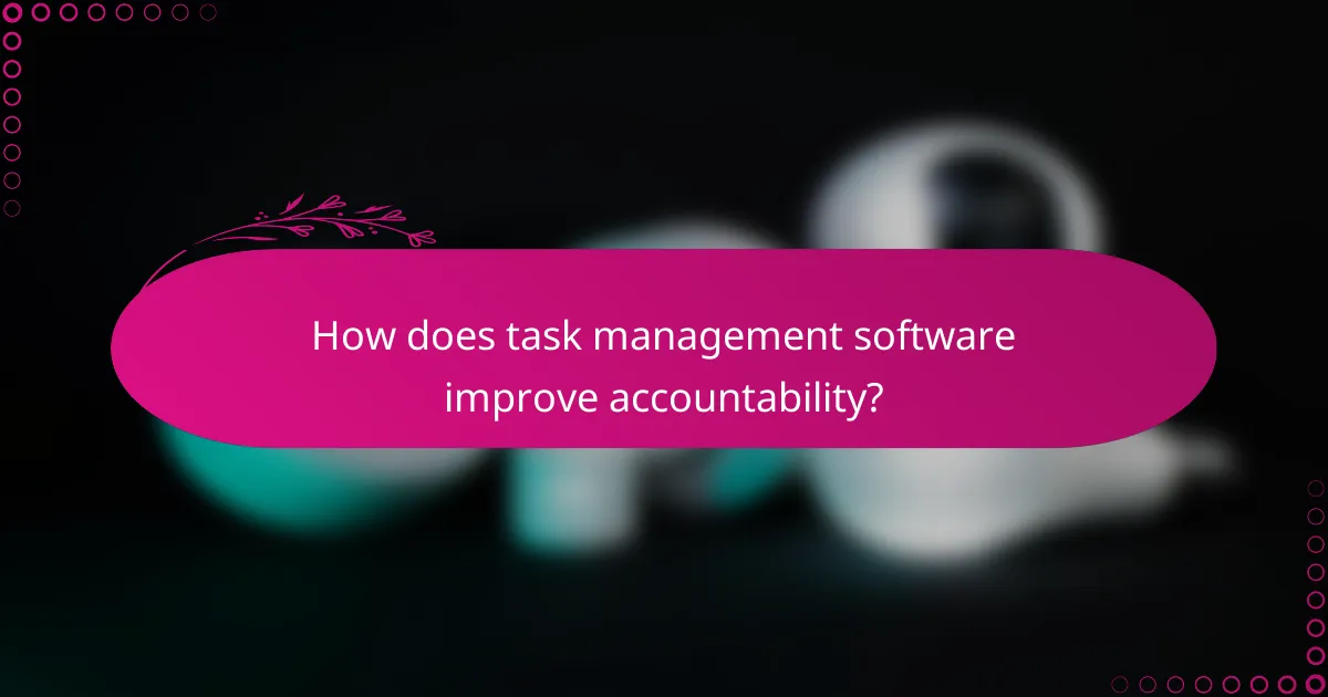 How does task management software improve accountability?
