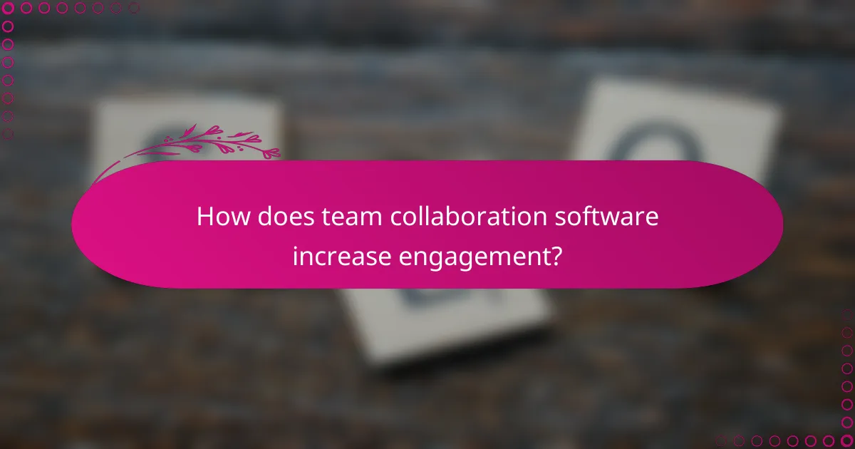 How does team collaboration software increase engagement?
