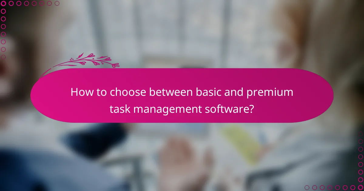 How to choose between basic and premium task management software?