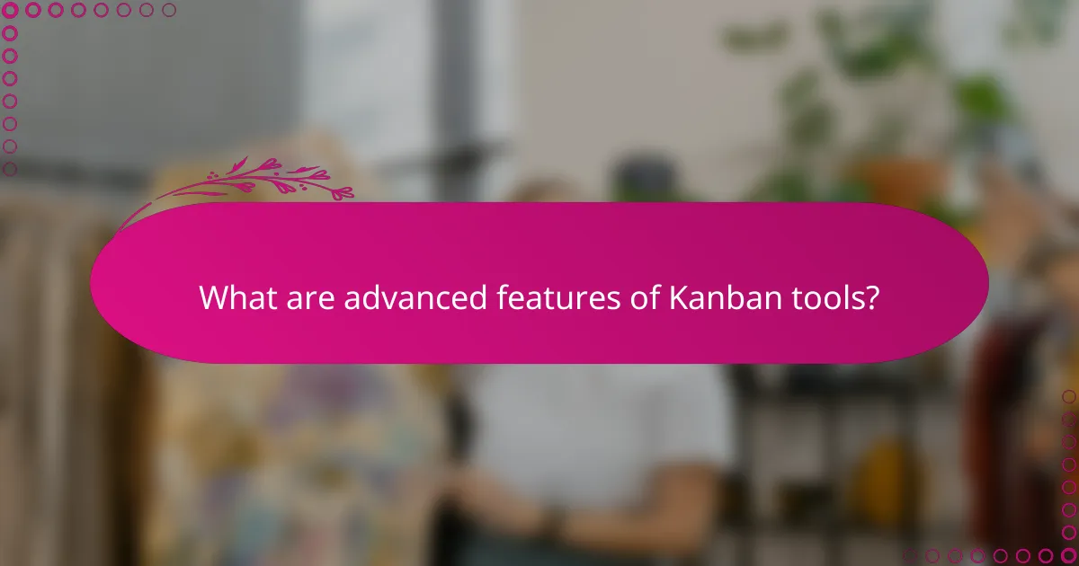 What are advanced features of Kanban tools?
