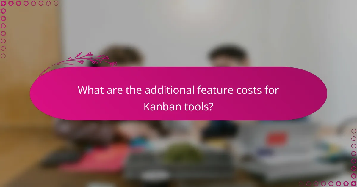 What are the additional feature costs for Kanban tools?