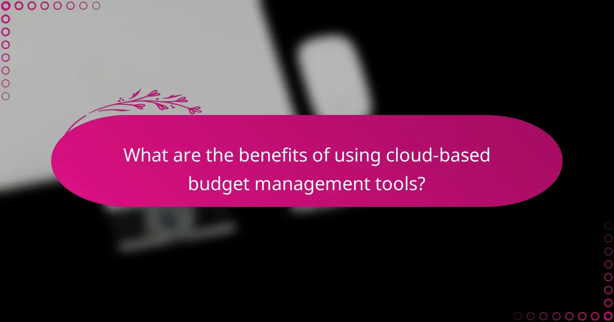 What are the benefits of using cloud-based budget management tools?