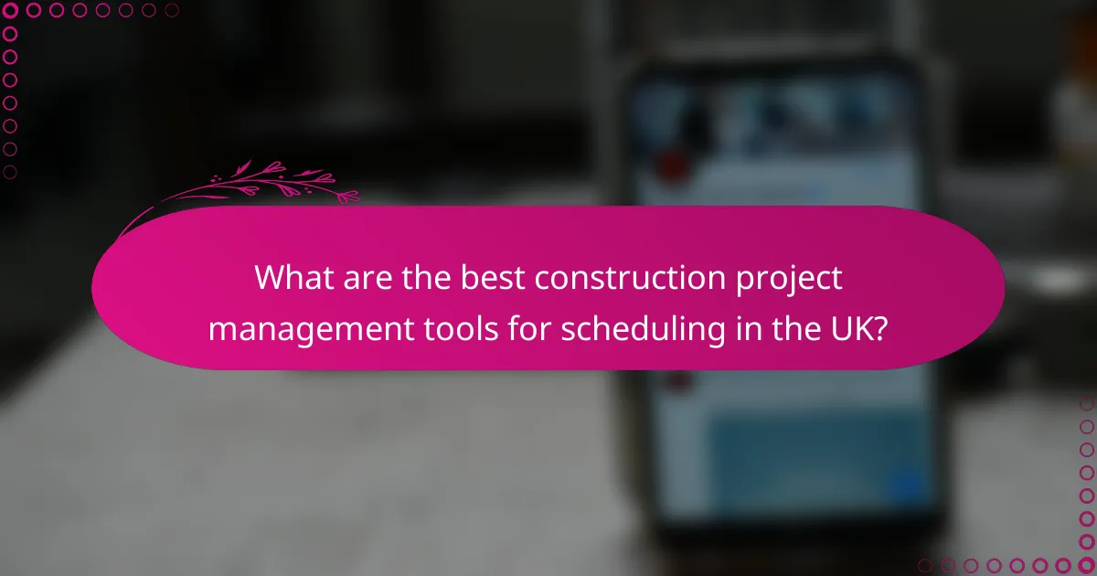 What are the best construction project management tools for scheduling in the UK?