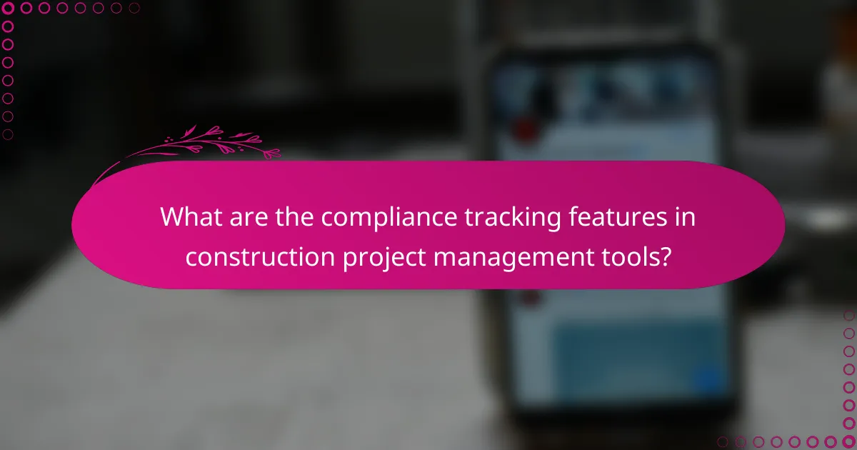 What are the compliance tracking features in construction project management tools?