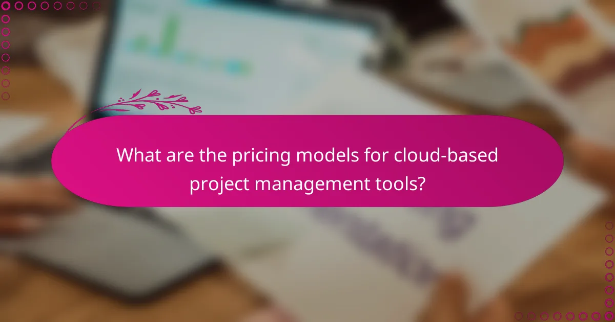 What are the pricing models for cloud-based project management tools?