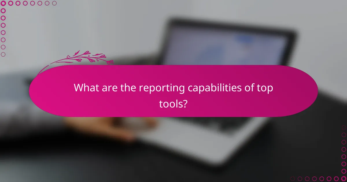 What are the reporting capabilities of top tools?