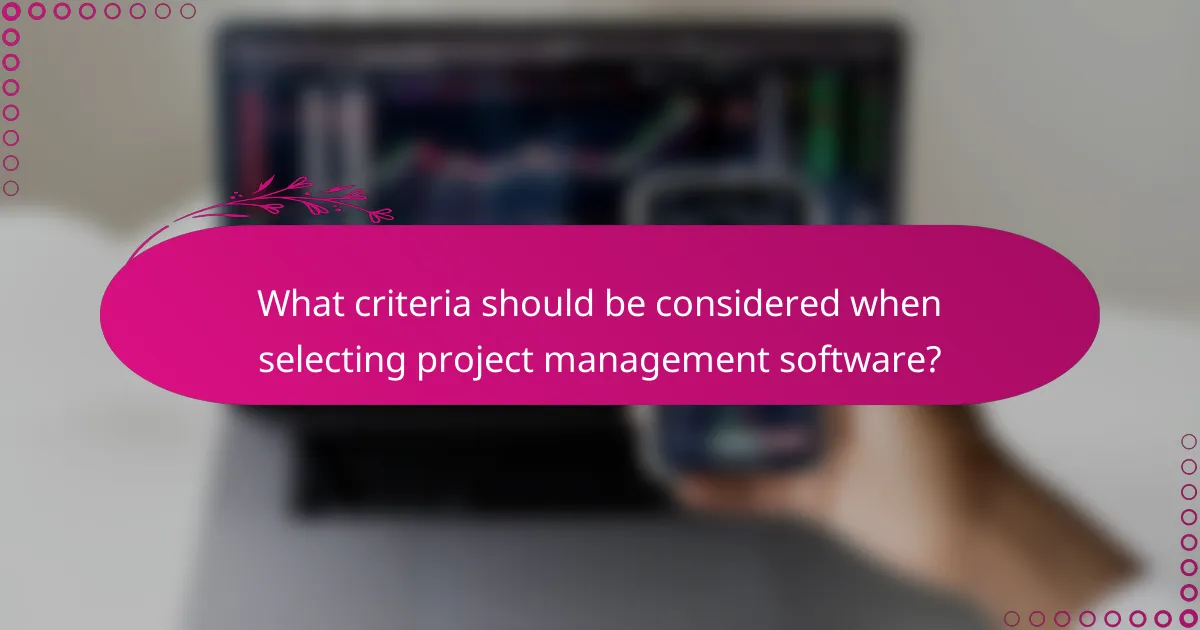 What criteria should be considered when selecting project management software?