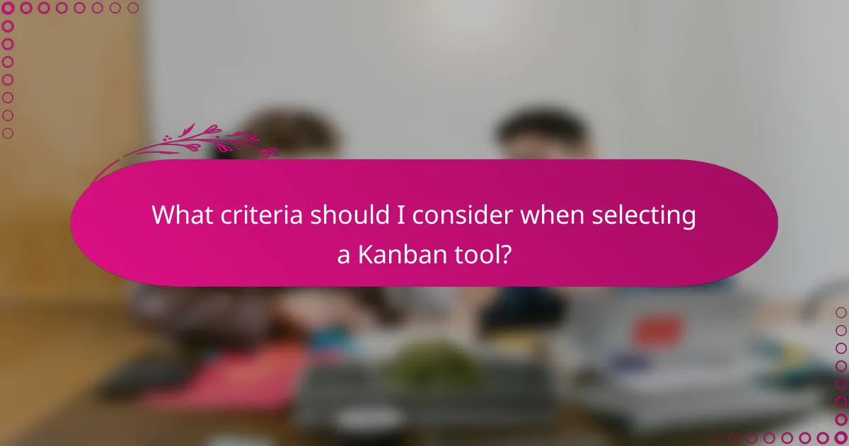 What criteria should I consider when selecting a Kanban tool?
