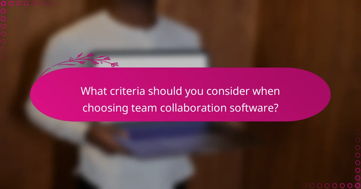 What criteria should you consider when choosing team collaboration software?
