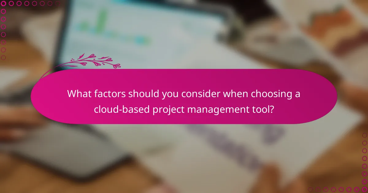 What factors should you consider when choosing a cloud-based project management tool?