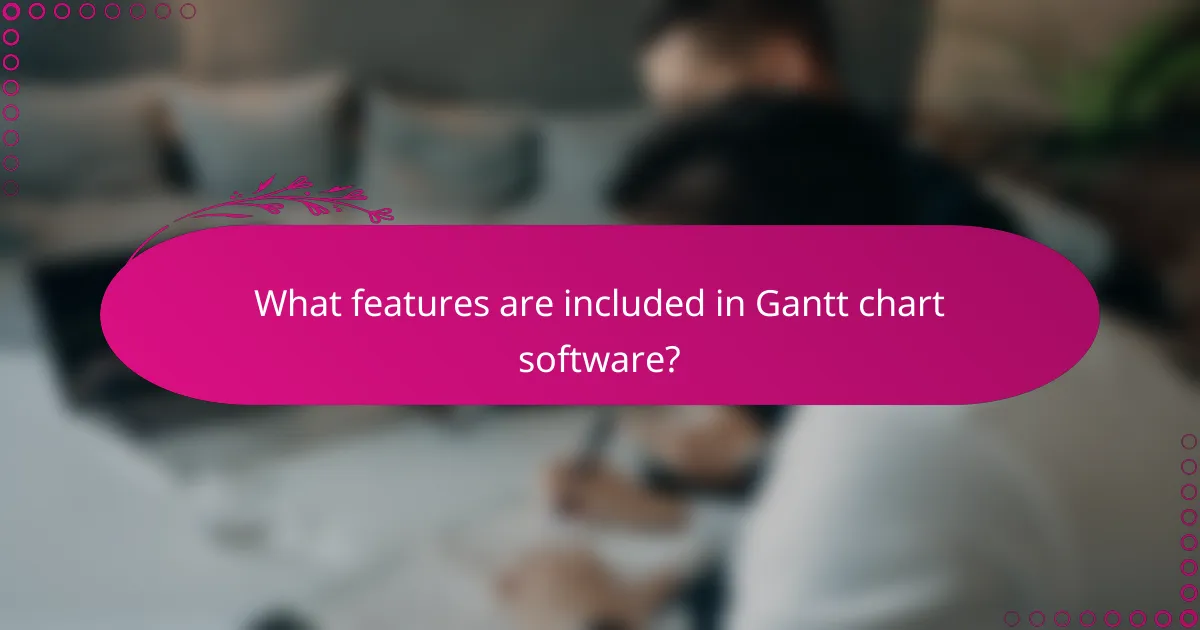 What features are included in Gantt chart software?