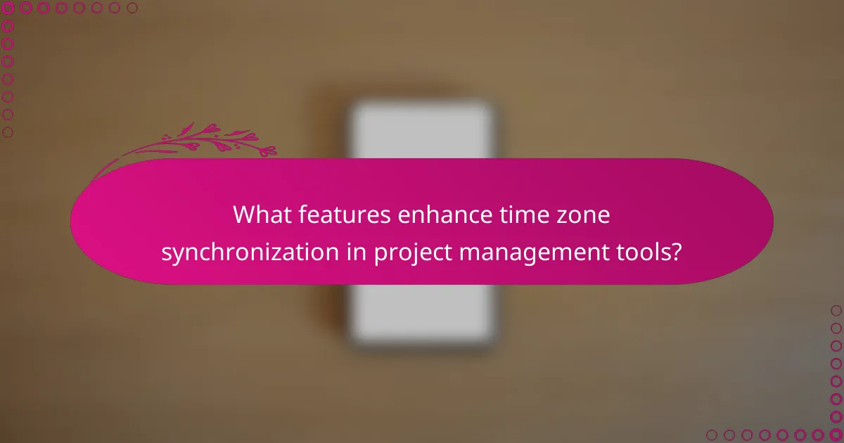 What features enhance time zone synchronization in project management tools?