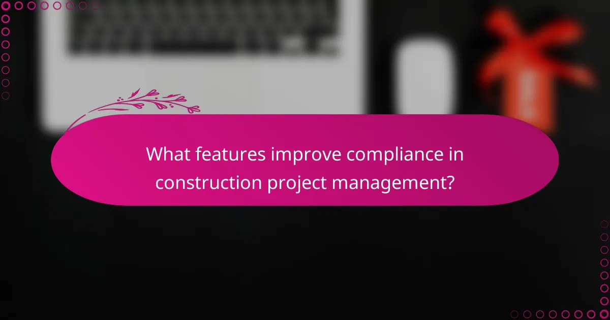 What features improve compliance in construction project management?