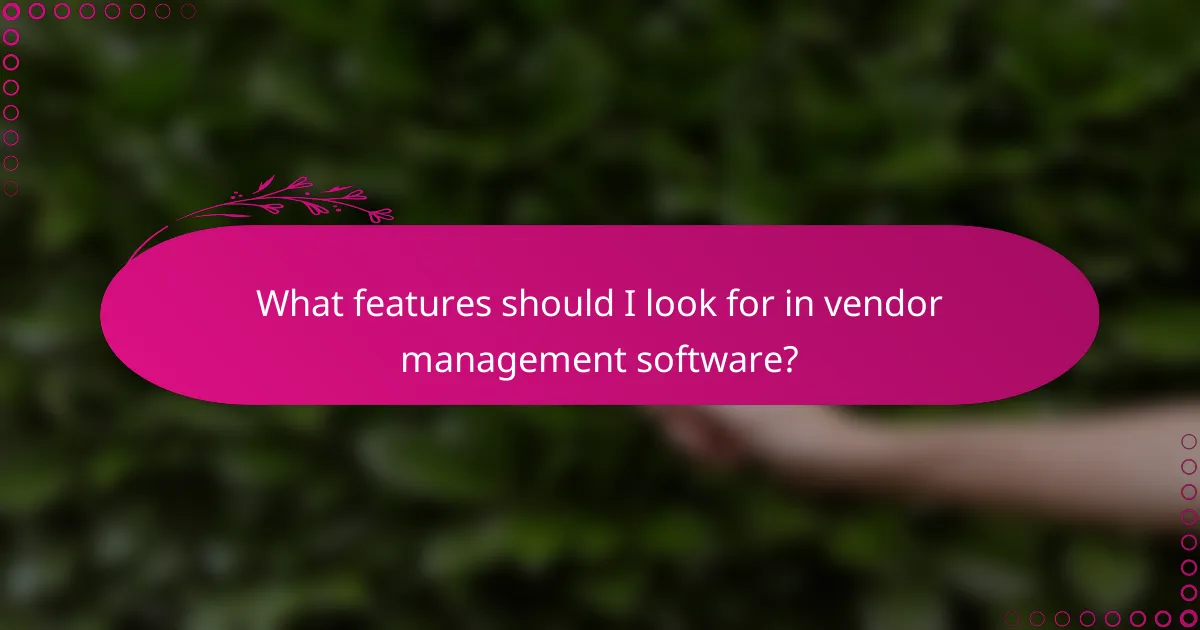 What features should I look for in vendor management software?