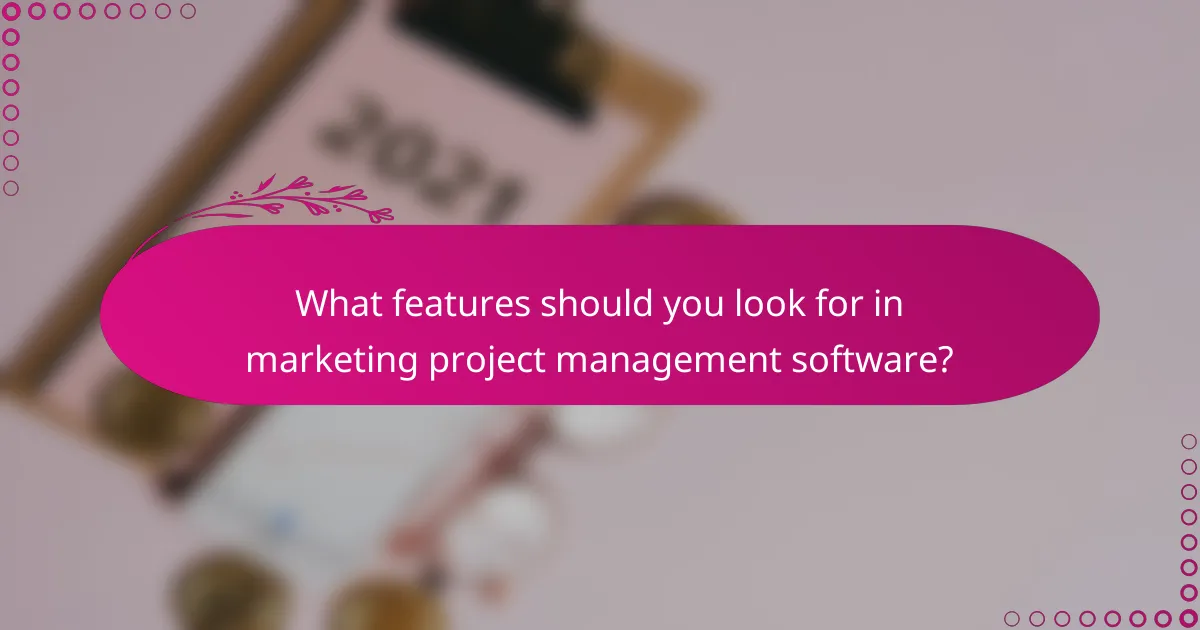 What features should you look for in marketing project management software?