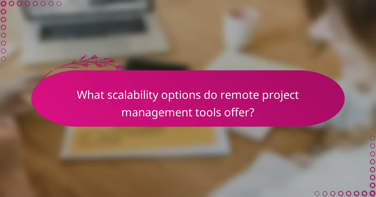 What scalability options do remote project management tools offer?