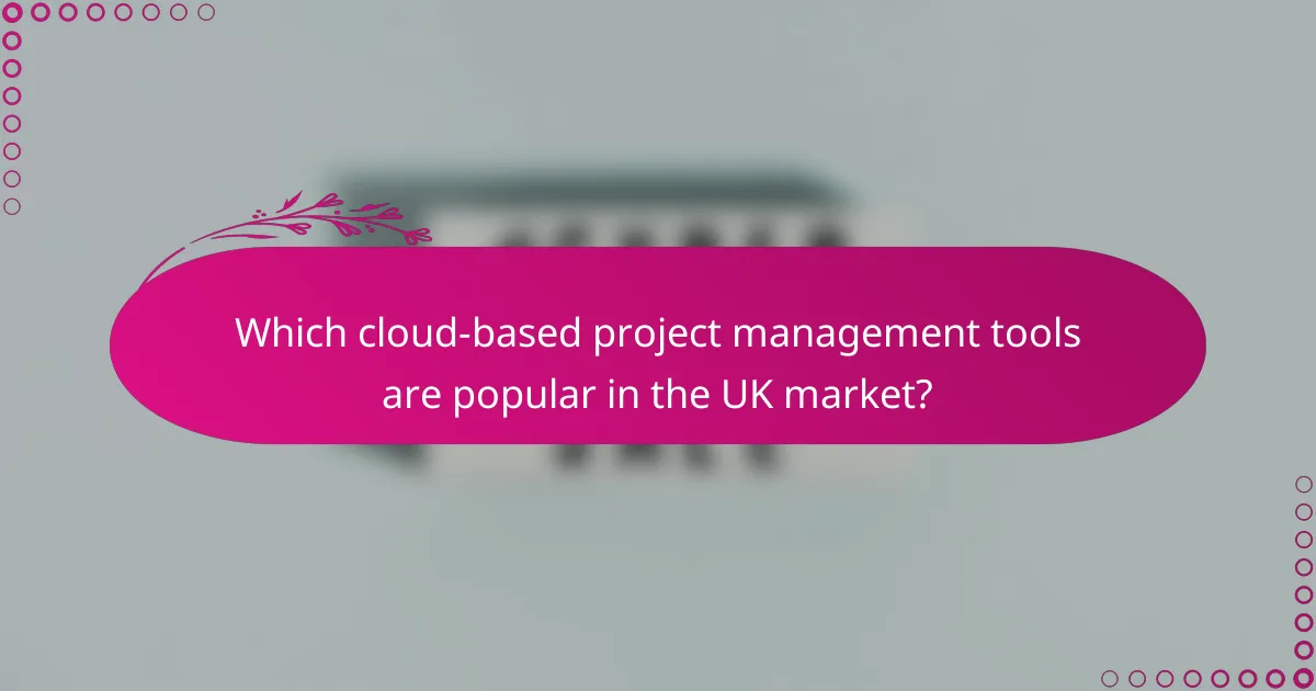 Which cloud-based project management tools are popular in the UK market?
